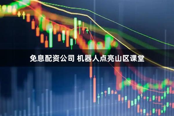 免息配资公司 机器人点亮山区课堂